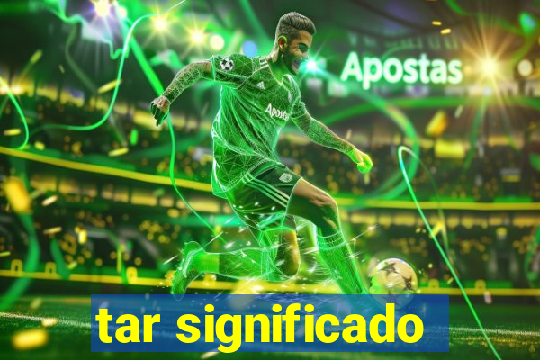 tar significado